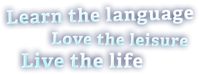 Learn the language - Love the leisure - Live the life